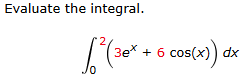 Evaluate the integral. 0 2 ( 3 e x + 6 c o s ( x
