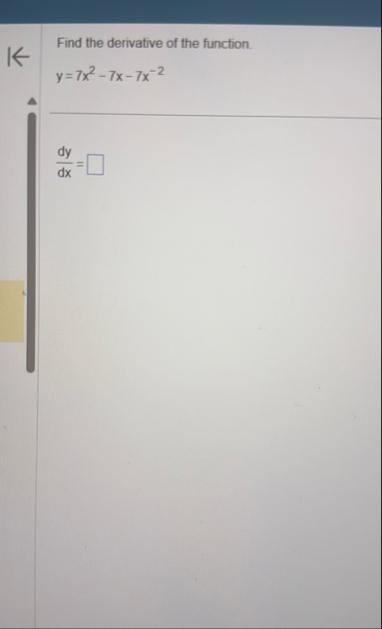 Find the derivative of the function. y = 7 x 2 -