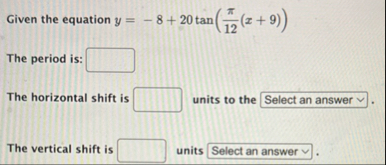 Given the equation y = - 8 2 0 t a n ( 1 2 ( x 9