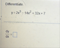 Differentiate. y = 2 x 3 - 1 4 x 2 3 2 x 7 d y d