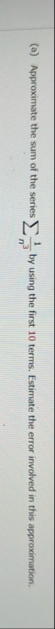 ( a ) Approximate the sum of the series ? ? 1 n 3