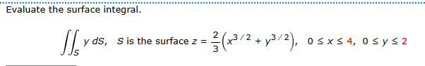Evaluate the surface integral. S y d S , S i s