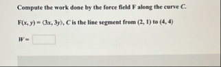 Compute the work done by the force field F along