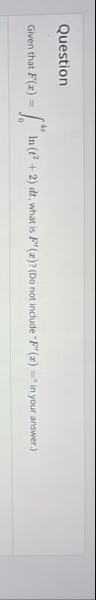 Question Given that F ( x ) = 0 4 x l n ( t 2 2 )
