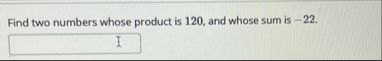 Find two numbers whose product is 1 2 0 , and