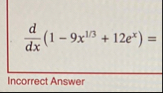 d d x ( 1 - 9 x 1 3 1 2 e x ) = Incorrect Answer