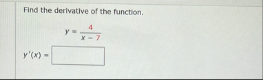 Find the derivative of the function. y = 4 x - 7