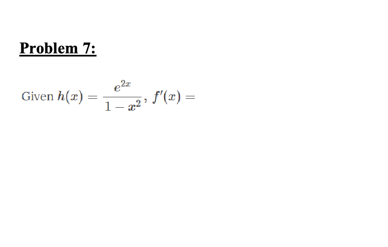 Problem 7 : Given h ( x ) = e 2 x 1 - x 2 , f ' (