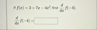 If f ( x ) = 3 7 x - 4 x 2 , find d d x f ( - 4 )
