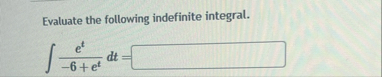 Evaluate the following indefinite integral. e t -