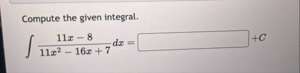 Compute the given integral. 1 1 x - 8 1 1 x 2 - 1
