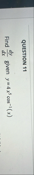 QUESTION 1 1 Find d y d x given y = 4 x 5 c o s -