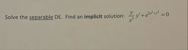 Solve the separable DE . Find an implicit