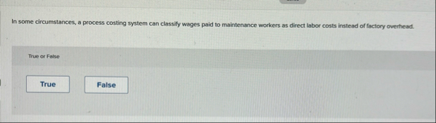 In some circumstances, a process costing system