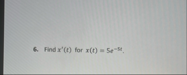 Find x ' ( t ) for x ( t ) = 5 e - 5 t .