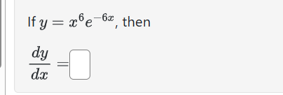 I f y = x 6 e - 6 x , then d y d x =