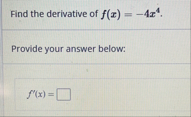 Find the derivative of f ( x ) = - 4 x 4 .