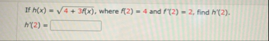 If h ( x ) = 4 + 3 f ( x ) 2 , where f ( 2 ) = 4
