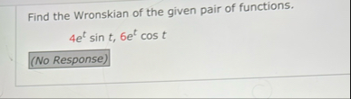 Find the Wronskian of the given pair of