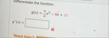 Differentiate the function. g ( x ) = 9 4 x 2 - 8