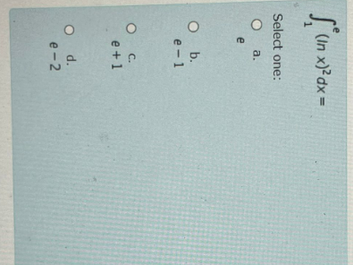 1 e ( l n x ) 2 d x = Select one: a . e b . e - 1