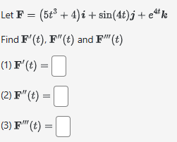 Let F = ( 5 t 3 + 4 ) i + s i n ( 4 t ) j + e 4 t