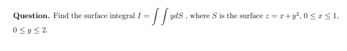 Question. Find the surface integral I = y d S ,
