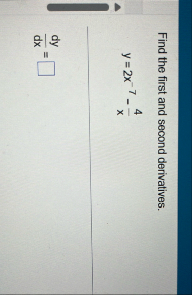 Find the first and second derivatives. y = 2 x -
