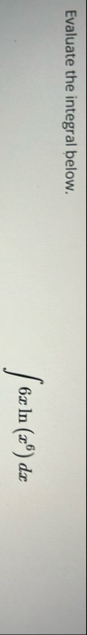 Evaluate the integral below. 6 x l n ( x 6 ) d x