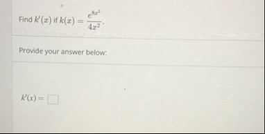 Find k ' ( x ) if k ( x ) = e 8 x 2 4 x 2 Provide