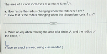 The area of a circle increases at a rate of 5 c m