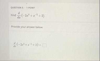 QUESTION 5 - 1 POINT Find d d x ( - 2 x 4 x - 5 2