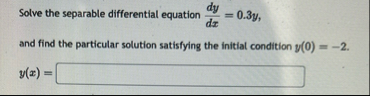 Solve the separable differential equation d y d x