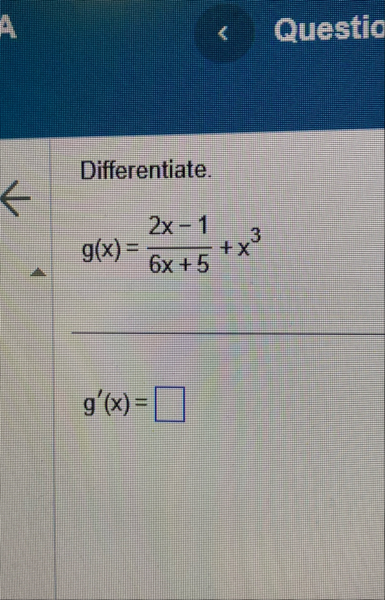 Differentiate. g ( x ) = 2 x - 1 6 x 5 x 3 g ' (