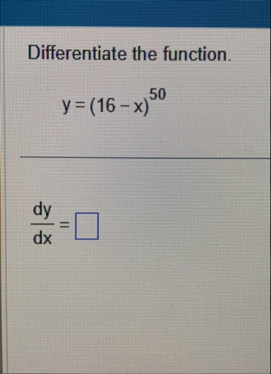 Differentiate the function. y = ( 1 6 - x ) 5 0 d