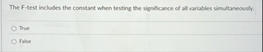 The F - test includes the constant when testing