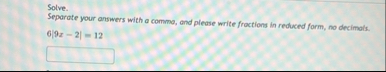 Solve. Separate your answers with a commo, and