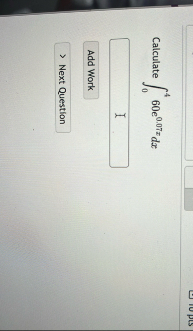 Calculate 0 4 6 0 e 0 . 0 7 x d x