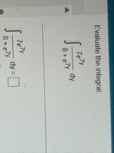 Evaluate the integral. 7 e 7 y 8 e 7 y d y 7 e 7