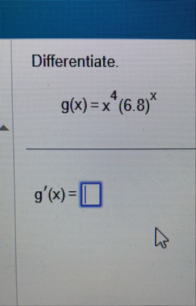Differentiate. g ( x ) = x 4 ( 6 . 8 ) x g ' ( x