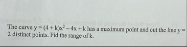 The curve y = ( 4 k ) x 2 - 4 x k has a maximum