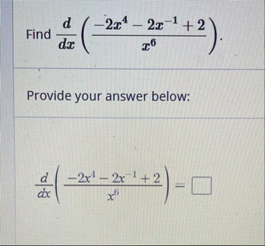 Find d d x ( - 2 x 4 - 2 x - 1 2 x 6 ) Provide