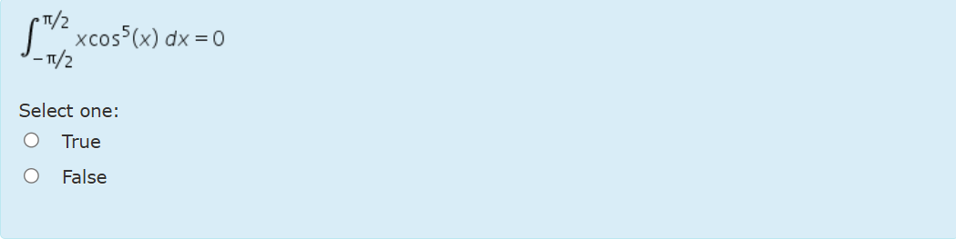 - 2 2 x c o s 5 ( x ) d x = 0 Select one: True