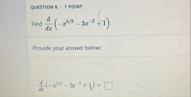 QUESTION 6 1 POINT Find d d x ( - x 5 3 - 3 x - 2