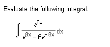 Evaluate the following integral. e 8 x e 8 x - 6