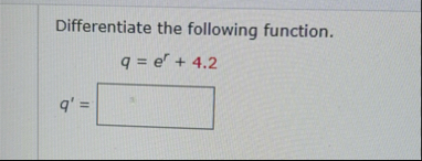 Differentiate the following function. q = e r 4 .
