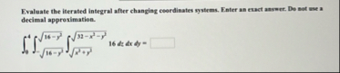 Evaluate the iterated integral after changing