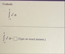Evaluate. - 1 3 e 1 d t - 1 3 e 1 d t = ( Type an
