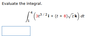 Evaluate the integral. 1 4 ( 3 t 3 2 i + ( t + 8