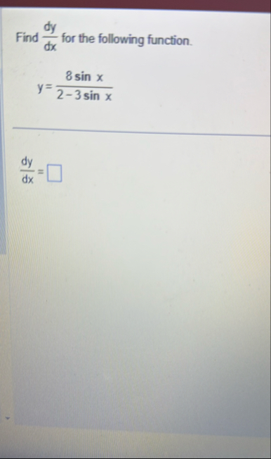 Find d y d x for the following function. y = 8 s